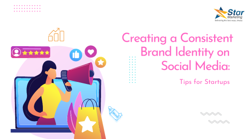 Creating a Consistent Brand Identity on Social Media: Tips for Startups